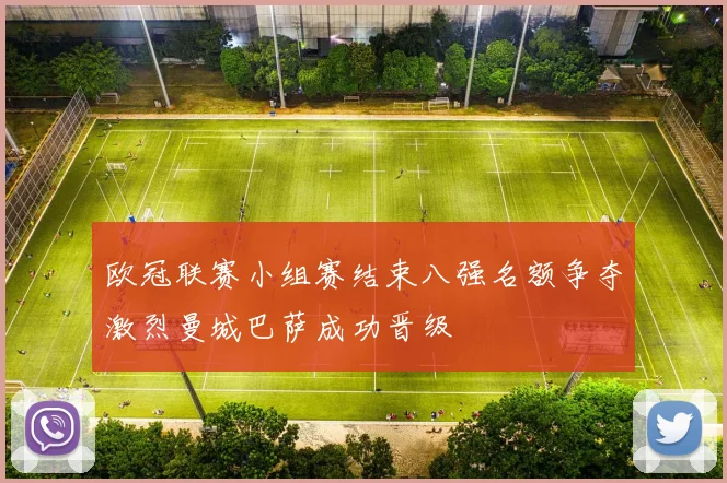 欧冠联赛小组赛结束八强名额争夺激烈曼城巴萨成功晋级