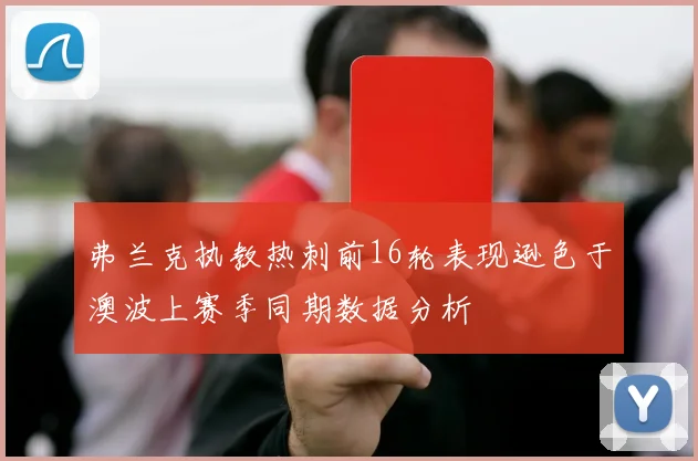 弗兰克执教热刺前16轮表现逊色于澳波上赛季同期数据分析
