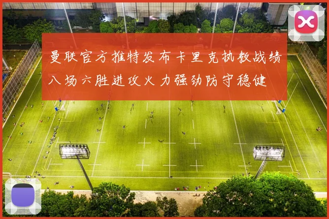 曼联官方推特发布卡里克执教战绩八场六胜进攻火力强劲防守稳健